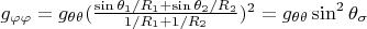 $g_{\varphi \varphi}=g_{\theta \theta}(\frac{\sin\theta_1/R_1+\sin\theta_2/R_2}{1/R_1+1/R_2})^2 =g_{\theta \theta}\sin^2 \theta_{\sigma}$