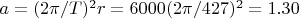 $a=(2\pi/ T)^2 r = 6000(2\pi/427)^2= 1.30$