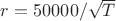 $r=50000/\sqrt{T}$