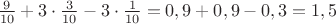 $\frac{9}{10}+3\cdot\frac{3}{10}-3\cdot\frac{1}{10}=0,9+0,9-0,3=1,5$