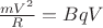 $\frac{mV^2}{R} = BqV