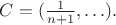 $C=(\tfrac{1}{n+1},\ldots).$