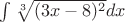 $\int \sqrt[3]{(3x-8)^2}dx$
