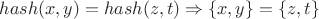 $hash(x,y)=hash(z,t )\Rightarrow \{x,y\} =\{z,t\}$