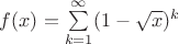 $f(x)=\sum\limits_{k=1}^{\infty}(1-\sqrt{x})^k$