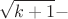 $$\sqrt{k+1}- $$