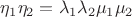 $\eta_1 \eta_2 = \lambda_1 \lambda_2 \mu_1 \mu_2 $ $\eta_1 \eta_2 = \lambda_1 \lambda_2 \mu_1 \mu_2 $