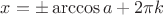 $\[x =  \pm \arccos a + 2\pi k\]$