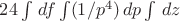 $24 \int \,df \int(1/p^4) \,dp \int \,dz$