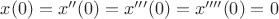 $x(0) = x''(0) = x'''(0) = x''''(0) = 0$