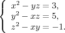 $ 
\left\{ \begin{array}{l} 
x^2 - yz = 3,\\ 
y^2 - xz = 5, \\
z^2 - xy= - 1.
\end{array} \right. 
$