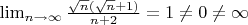 $\lim_{n \to \infty}{\frac{\sqrt{n}(\sqrt{n}+1)}{n+2}}=1\not =0\not = \infty$