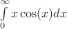 $\int\limits_{0}^{\infty} x \cos(x) dx$