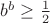 $b^b\ge\frac1 2$ $b^b\ge\frac1 2$