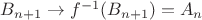 $B_{n+1}\to f^{-1}(B_{n+1})=A_n$