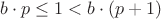 $b\cdot p \le 1 < b\cdot(p+1)$