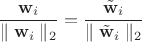$\dfrac{\mathbf w_i}{\parallel \mathbf w_i \parallel_2} = \dfrac{\tilde{\mathbf w}_i}{\parallel \tilde{\mathbf w}_i \parallel_2}$