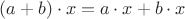 $(a + b) \cdot x = a\cdot x + b\cdot x$