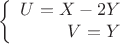 $$\left\{\begin{array}{rcl}
U = X - 2Y \\
V = Y \\
\end{array}
\right.$$