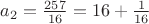 $a_2=\frac{257}{16}=16+\frac{1}{16}$