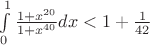 $\int\limits_{0}^{1}\frac{1+x^{20}}{1+x^{40}}dx<1+\frac{1}{42}$ $\int\limits_{0}^{1}\frac{1+x^{20}}{1+x^{40}}dx<1+\frac{1}{42}$