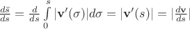 $\frac {d\bar{s}} {ds} = \frac d {ds} \int\limits_0^s |\mathbf v'(\sigma)| d\sigma= \lvert \mathbf{v}'(s) \rvert =\lvert \frac {d\mathbf{v}} {ds} \rvert$