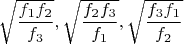 $\sqrt{\dfrac{f_1f_2}{f_3}}, \sqrt{\dfrac{f_2f_3}{f_1}}, \sqrt{\dfrac{f_3f_1}{f_2}}$
