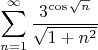$$\sum_{n=1}^{\infty} \frac{3^{\cos\sqrt n}}{\sqrt {1+n^2}}