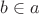 $b \in a$