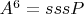 $A^6=sssP$