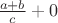 $\frac{a+b} {c} + 0$