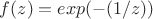 $f(z)=exp(-(1/z))$