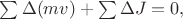 $\sum \Delta (mv) + \sum \Delta J =0,$
