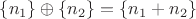 $\{n_1\} \oplus \{n_2\}= \{n_1+n_2\}$