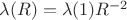 $\lambda(R)= \lambda (1)R^{-2}$