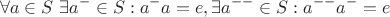 $$\forall a\in S \text{ } \exists a^-\in S: a^-a=e, \exists a^{--}\in S: a^{--}a^-=e $$