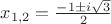 $x_{1,2}=\frac {-1\pm i \sqrt{3}} 2$