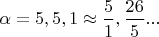$\alpha=5,5,1 \approx \dfrac{5}{1},\dfrac{26}{5}...$