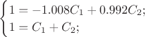 $
\begin{cases}
1=-1.008C_1+0.992C_2;\\
1=C_1+C_2;\\
\end{cases}
$