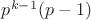 $p^{k-1}(p-1)$ $p^{k-1}(p-1)$