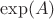 $\exp(A)$