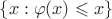 $\{ x : \varphi(x) \leqslant x \}$ $\{ x : \varphi(x) \leqslant x \}$
