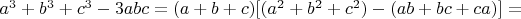 $a^3+b^3+c^3-3abc=(a+b+c)[(a^2+b^2+c^2)-(ab+bc+ca)]=$