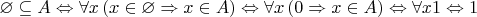 $$\varnothing \subseteq A \Leftrightarrow \forall x\left( {x \in \varnothing \Rightarrow x \in A} \right) \Leftrightarrow \forall x\left( {0 \Rightarrow x \in A} \right) \Leftrightarrow \forall x1 \Leftrightarrow 1$$