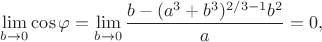 $$\lim_{b\to 0} \cos \varphi = \lim_{b \to 0} \frac{b- (a^3+b^3)^{2/3-1} b^2 }{a}= 0,$$