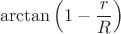 $$\arctan{\left(1-\frac r R\right)}$$
