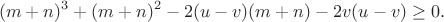 $$(m+n)^3 + (m+n)^2 - 2(u-v)(m+n) - 2v(u-v) \geq 0.$$