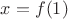 $x=f(1)$