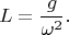 $$L=\frac{g}{\omega^2}.$$