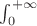 $\int_{0}^{+\infty}$